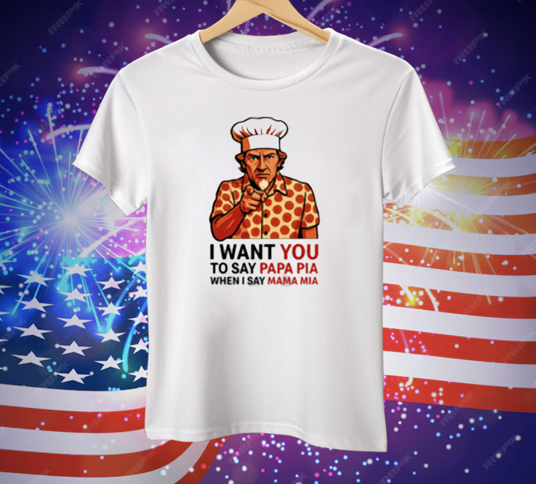 Tony Pepperoni I Want You To Say Papa Pia When I Say Mama Mia Tee Shirt