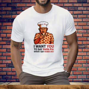 Tony Pepperoni I Want You To Say Papa Pia When I Say Mama Mia Tee Shirt