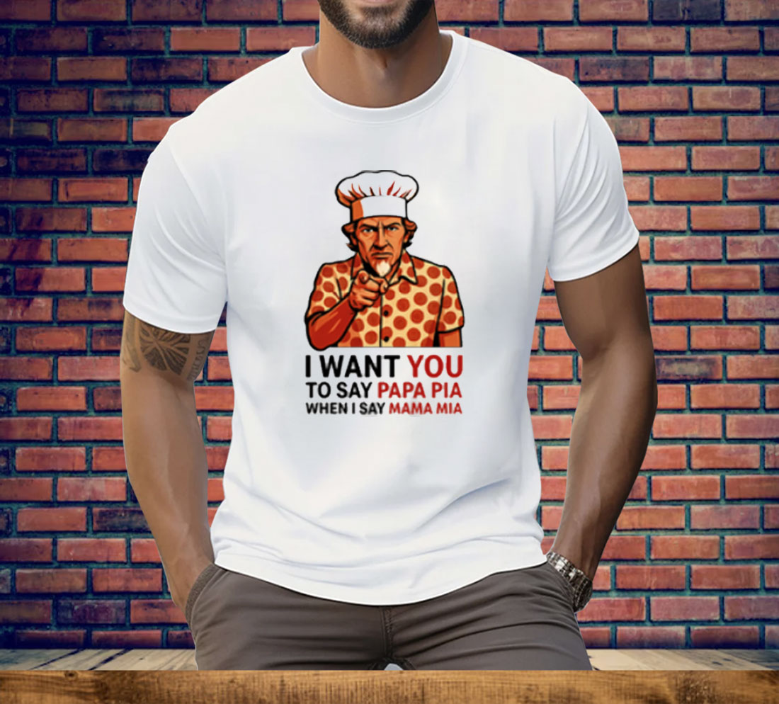 Tony Pepperoni I Want You To Say Papa Pia When I Say Mama Mia Tee Shirt