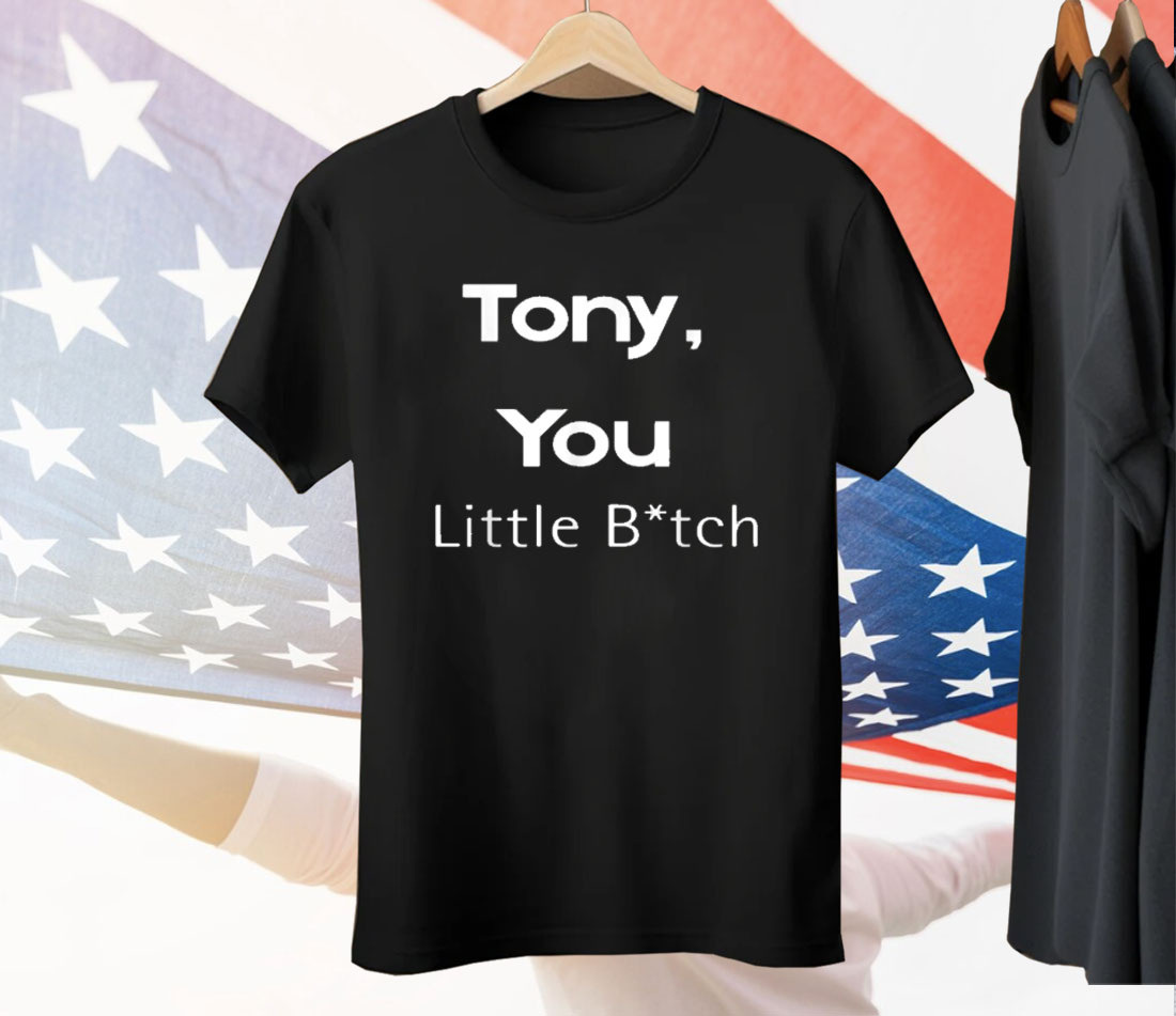 Tony You Little Bitch Tee Shirt