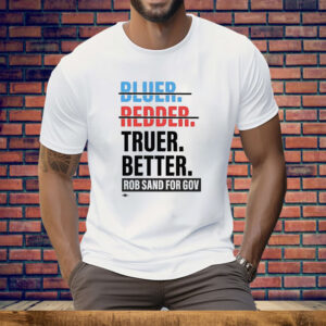 Truer Better Rob Sand For Gov Tee Shirt