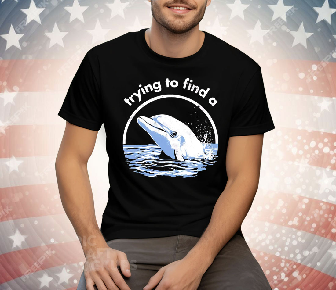 Trying To Find A Porpoise Tee Shirt