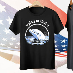 Trying To Find A Porpoise Tee Shirt