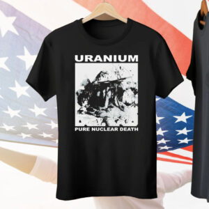 Uranium Pure Nuclear Death Tee Shirt