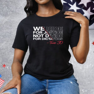 We Ride For Justice Not Divide For Dictators Texas 30 Tee Shirt