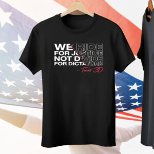 We Ride For Justice Not Divide For Dictators Texas 30 Tee Shirt