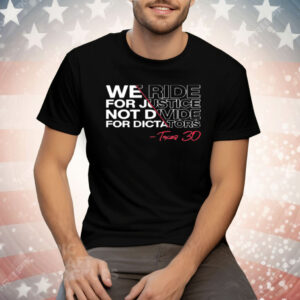 We Ride For Justice Not Divide For Dictators Texas 30 Tee Shirt
