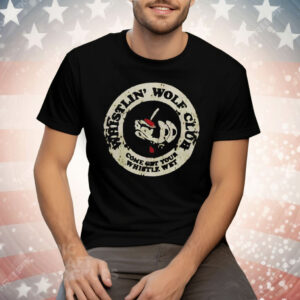 Whistlin’ Wolf Club Come Get Your Whistle Wet Tee Shirt