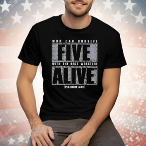Who Can Survive Five With The Best Wrestler Alive Tee Shirt