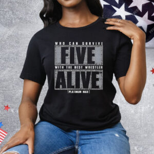 Who Can Survive Five With The Best Wrestler Alive Tee Shirt