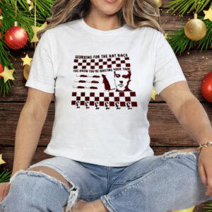 Working for the Rat Race You Know You’re Wasting Your Time Tee Shirt
