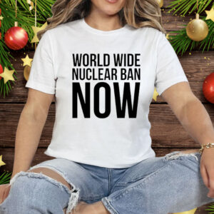 World Wide Nuclear Ban Now Tee Shirt