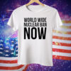 World Wide Nuclear Ban Now Tee Shirt