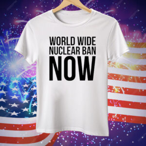 World Wide Nuclear Ban Now Tee Shirt