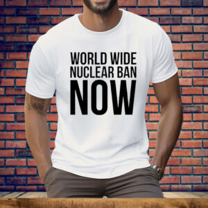 World Wide Nuclear Ban Now Tee Shirt