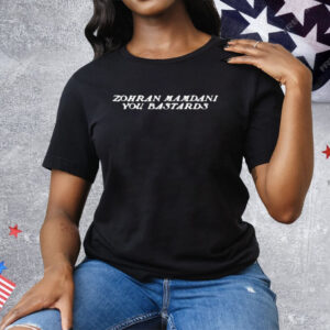 Zohran Mamdani You Bastards Tee Shirt