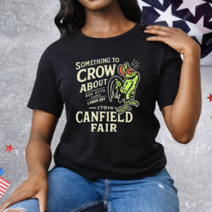 Canfield Fair Something To Crow About Aug 27th Labor Day 179 Tee Shirt