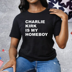 Charlie Kirk Is My Homeboy Tee Shirt