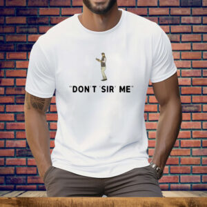 Don’t Sir Me Tee Shirt