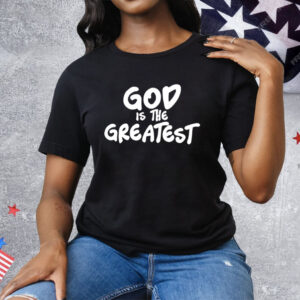 God Is The Greatest Tee Shirt