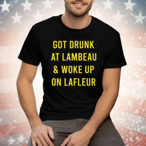 Got Drunk At Lambeau And Woke Up On LaFleur Tee Shirt