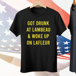 Got Drunk At Lambeau And Woke Up On LaFleur Tee Shirt