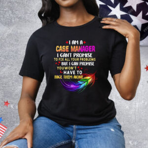 I Am A Case Manager I Can’t Promise To Fix All Your Problems But I Can Promise Tee Shirt