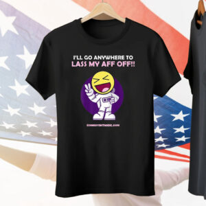 I’ll Go Anywhere To Lass My Aff Off Tee Shirt