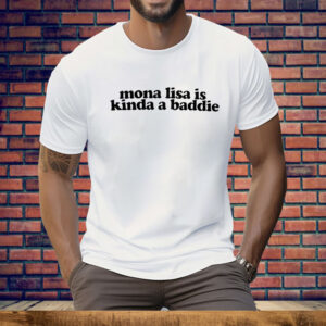 Mona Lisa Is Kinda A Baddie Tee Shirt