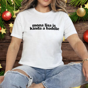 Mona Lisa Is Kinda A Baddie Tee Shirt