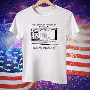 My Passport Number Is 551076251 Use It Wisely Tee Shirt
