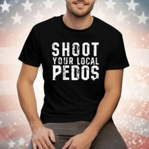 Shoot Your Local Pedos Tee Shirt