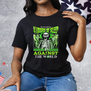 Skeleton It’s Me And My 4 Hours Of Sleep Against The World Tee Shirt