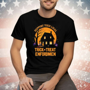 Support Your Local Trick Or Treat Enforcement Halloween Tee Shirt
