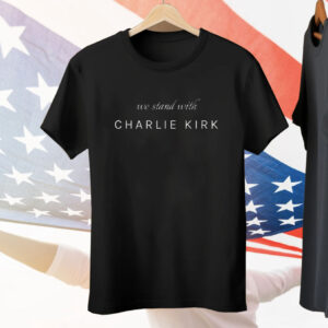 We Stand With Charlie Kirk Tee Shirt