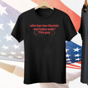 Who Has Two Thumbs And Hates Soda This Guy Tee Shirt